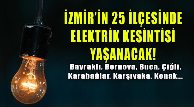 İzmirliler dikkat! Çok sayıda ilçede elektrik kesintisi yaşanacak